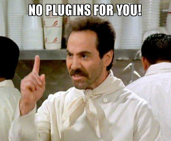 No plugins for you!
