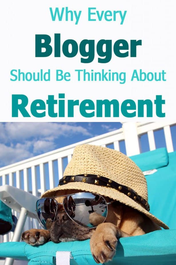 Why Every  Blogger Should Be Thinking About  Retirement